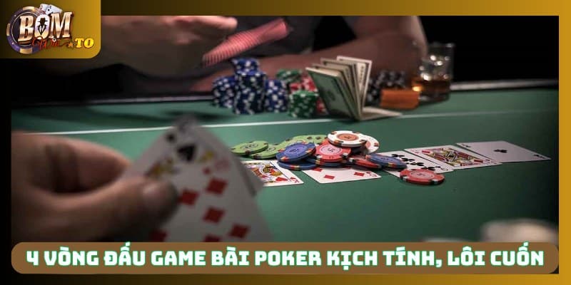 4 vòng đấu game bài Poker kịch tính, lôi cuốn