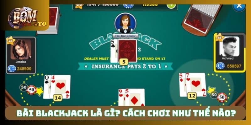 Bài blackjack là gì? Cách chơi như thế nào?