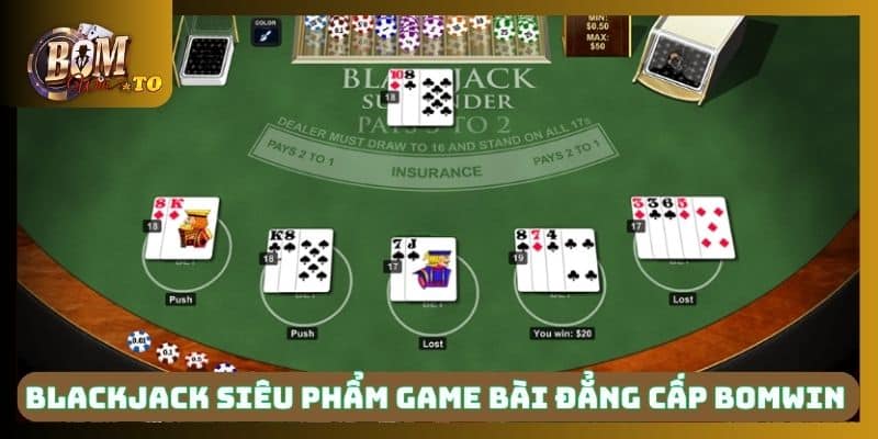 Blackjack là siêu phẩm game bài đẳng cấp tại Bomwin 