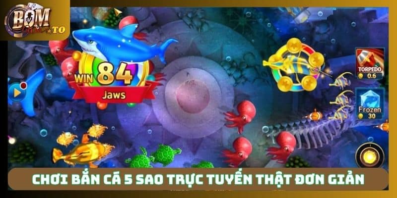 Chơi Bắn cá 5 sao trực tuyến thật đơn giản