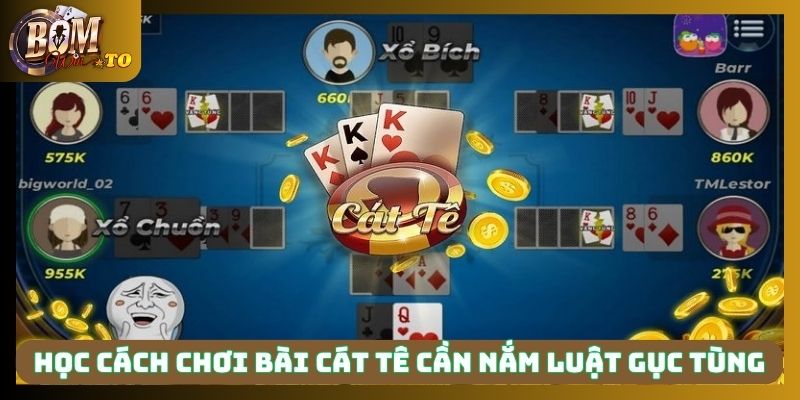 Học cách chơi bài cát tê cần nắm luật gục tùng