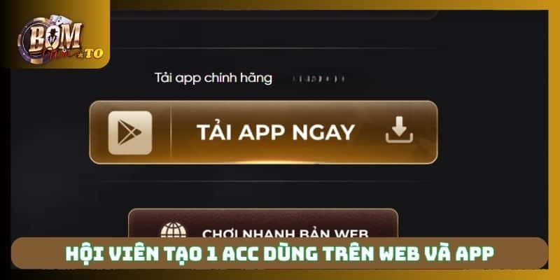 Hội viên tạo 1 acc dùng trên web và app