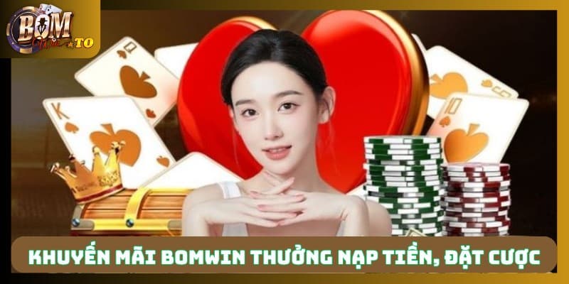 Khuyến mãi Bomwin thưởng nạp tiền, đặt cược