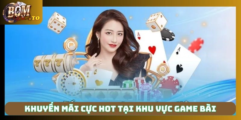 Khuyến mãi cực hot tại khu vực game bài