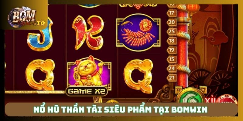 Nổ hũ thần tài siêu phẩm tại Bomwin 