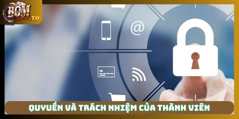 Quyền và trách nhiệm của thành viên về chính sách bảo mật