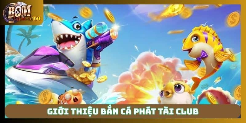 Siêu phẩm Bắn Cá Phát Tài Club hot nhất 2025