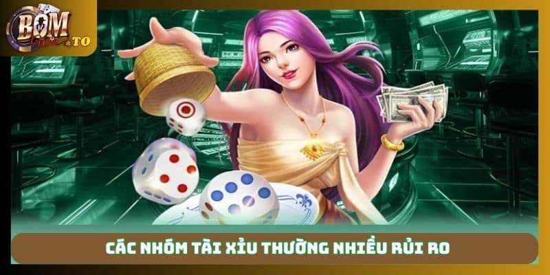 Các nhóm tài xỉu thường nhiều rủi ro
