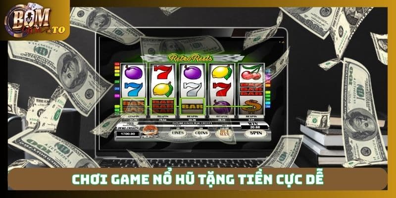 Chơi game nổ hũ tặng tiền cực dễ