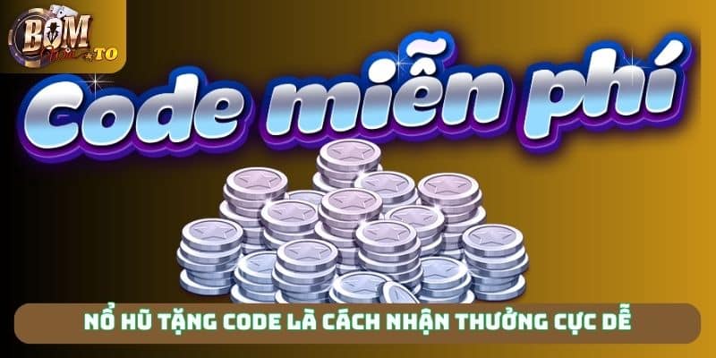 Nổ hũ tặng code là cách nhận thưởng cực dễ