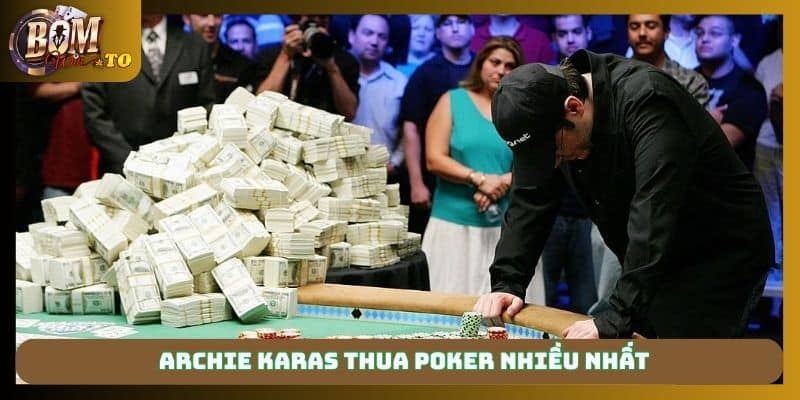 Archie Karas thua Poker nhiều nhất