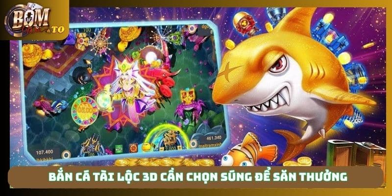 Bắn cá tài lộc 3d cần chọn súng để săn thưởng