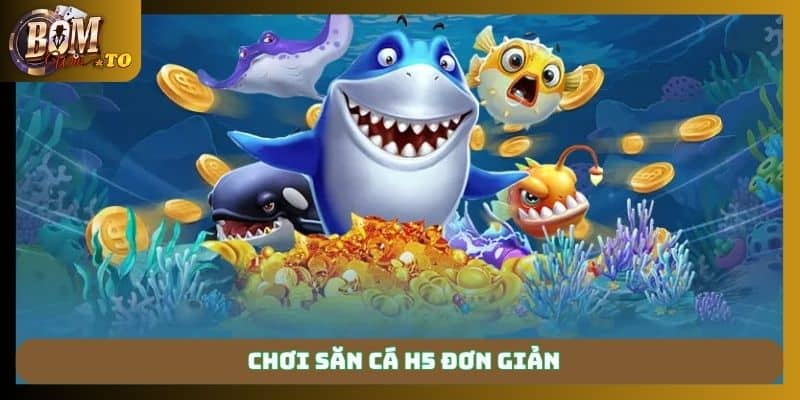 Chơi săn cá H5 đơn giản