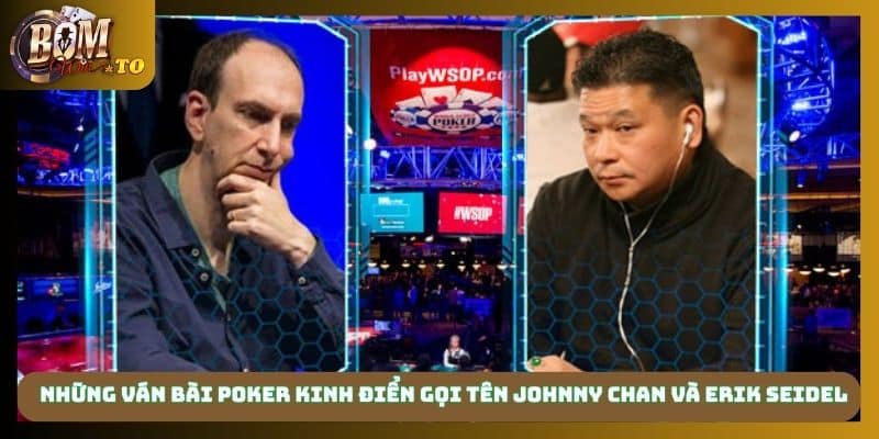 Những ván bài Poker kinh điển gọi tên Johnny Chan và Erik Seidel