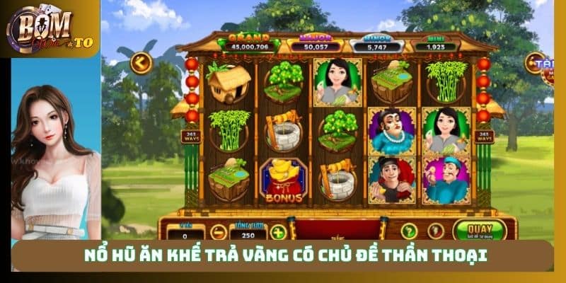 Nổ hũ ăn khế trả vàng có chủ đề thần thoại