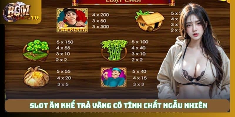 Slot Ăn khế trả vàng có tính chất ngẫu nhiên