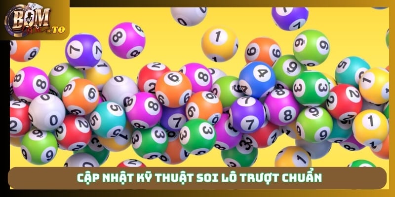 Cập nhật kỹ thuật soi lô trượt chuẩn