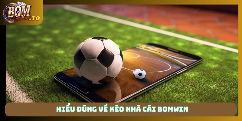 Hiểu đúng về kèo nhà cái Bomwin
