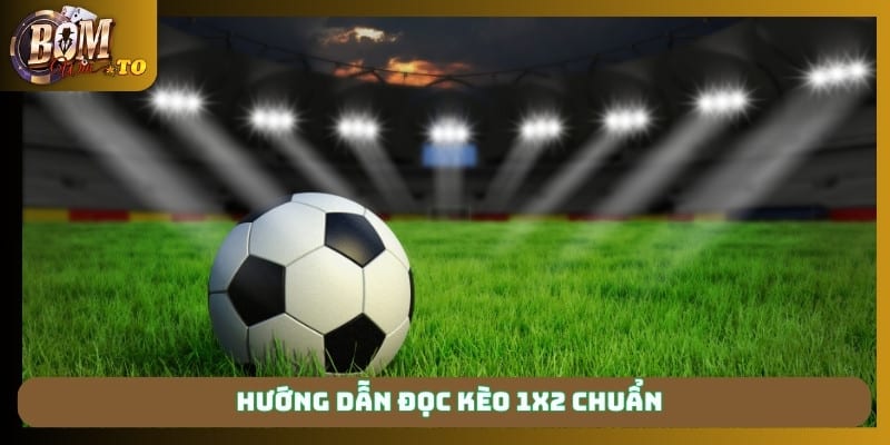 Hướng dẫn đọc kèo 1x2 chuẩn